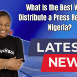 What Is the Best Way to Distribute a Press Release in Nigeria (1)